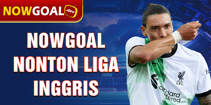 nowgoal nonton liga inggris