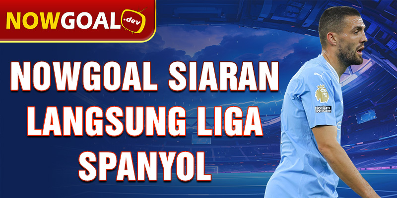 nowgoal siaran langsung liga spanyol