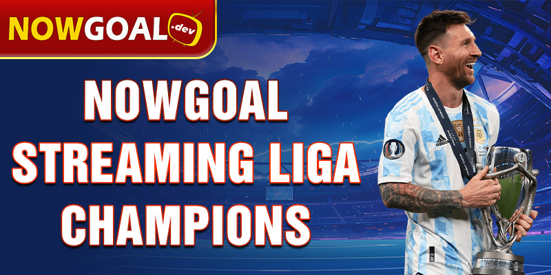 Nowgoal streaming Liga Champions