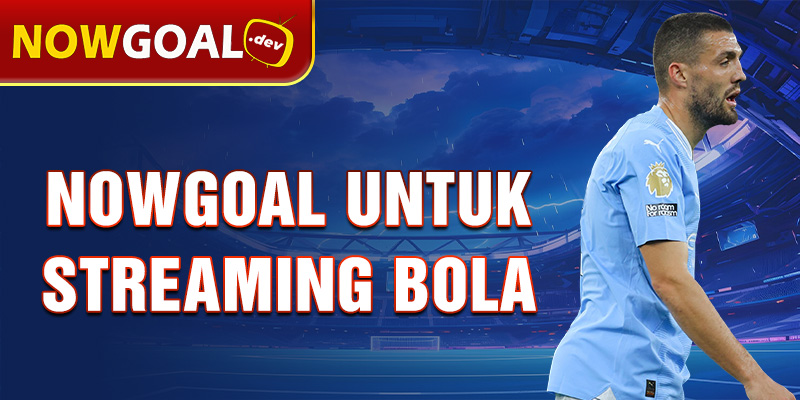 nowgoal untuk streaming bola